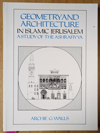 Item #4006858 Geometry and Architecture in Islamic Jerusalem: A Study of the Ashrafiyya. Archie...