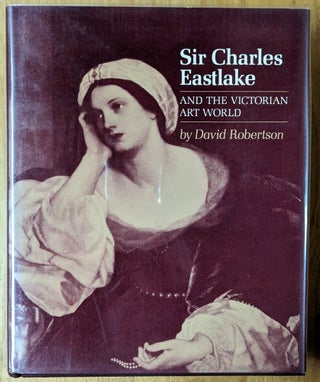 Item #4006861 Sir Charles Eastlake and the Victorian Art World. David Robertson