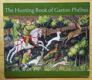 Item #4006912 The Hunting Book of Gaston Phebus. Claude d'Anthenaise