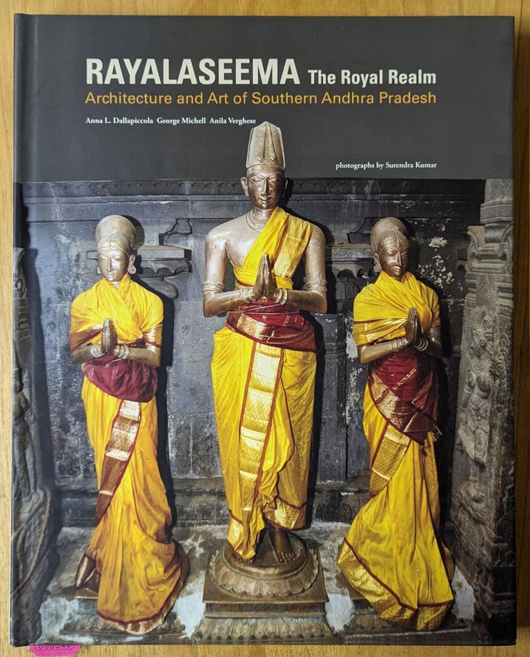 Item #4006945 Rayalasleema: The Royal Realm: Architecture anf Art of Southern Andhra Pradesh. Anna Dallapiccola, George Michell, Anila Verghese.