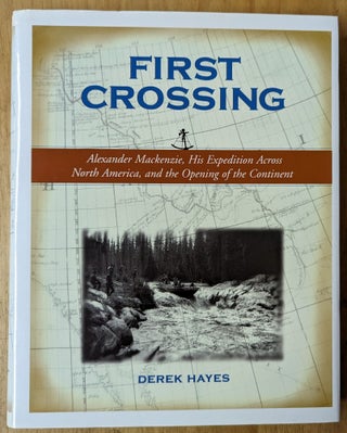 Item #4006981 First Crossing: Alexander Mackenzie, His Expedition Across North America, and the...