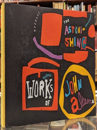 Item #4008183 The Astonishing Works of John Altoon. Tim Nye, Robert Creeley, Walter Hopps, Klaus...