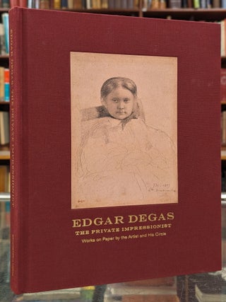 Item #4008240 Edgar Degas, The Private Impressionist: Works on Paper by the Artist and His...