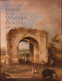 Item #45776 Interaction of Cultures: Indian and Western Painting, 1780-1910: The Ehrenfeld Collection. Joachim K. Bautze.
