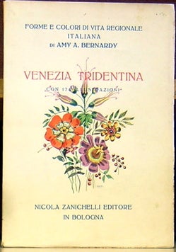 Item #48941 Forme e colori di via Regionale Italiana: Volume 3 (Venezia Tridentina). Amy A. Bernardy
