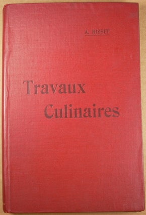 Item #50318 Travaux Culinaires: Anciens and Modernes Pratiques and Artistiques. Albert Risset