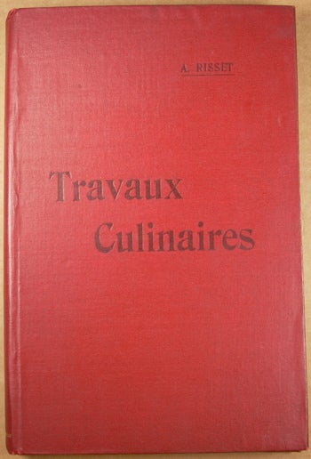 Item #50318 Travaux Culinaires: Anciens and Modernes Pratiques and Artistiques. Albert Risset.