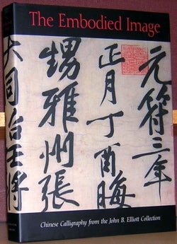 Item #53050 The Embodied Image: Chinese Calligraphy from the John B. Elliott Collection. Robert...
