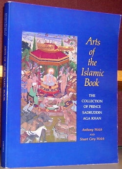 Item #53700 Arts of the Islamic Book: The Collection of Prince Sadruddin Aga Khan. Anthony Welch,...