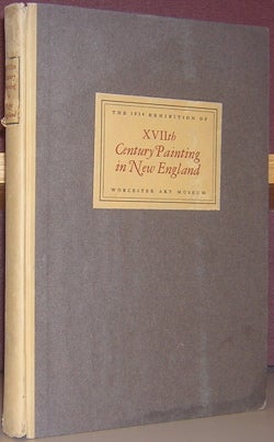 Item #53820 XVIIth Century Painting in New England: A Catalogue of an Exhibition Held at the...