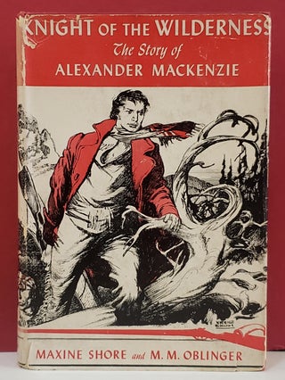 Item #5602198 Knight of the Wilderness: The Story of Alexander Mackenzie. M. M. Oblinger Maxine...