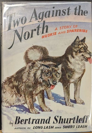 Item #5602205 Two Against the North: A Story of Huskie and Spareribs. Bertrand Shurtleff