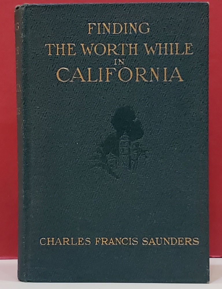 Item #5602280 Finding the Worth While in California. Charles Francis Saunders.