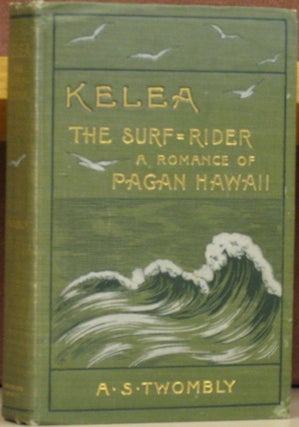 Item #56136 Kelea The Surf-Rider: A Romance of Pagan Hawaii. A. S. Twombly