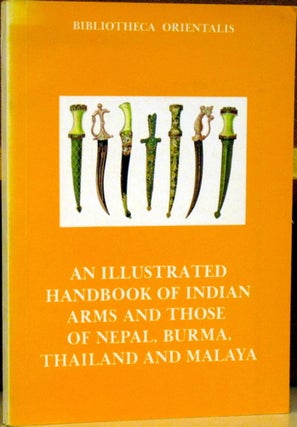 Item #56615 An Illustrated Handbook of Indian Arms and those of Nepal, Burma, Thailand Malaya....