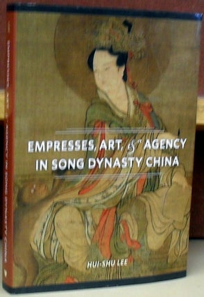 Item #59186 Empresses, Art, and Agency In Song Dynasty. Hui-Shu Lee