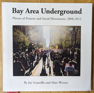 Item #6000073 Bay Area Underground: Photos of Protests and Social Movements, 2008-2012. Joe...