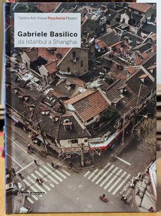 Item #6000084 Gabriele Basilico: From Istanbul to Shanghai (English and Italian Edition)....