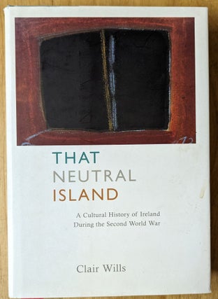 Item #6000137 That Neutral Island: A Cultural History of Ireland During the Second World War....