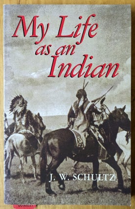 Item #6000227 My Life as an Indian. J W. Schultz