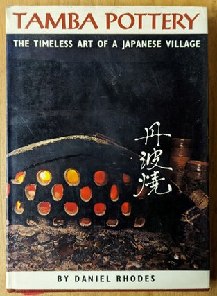 Item #6000236 Tamba Pottery: The Timeless Art of a Japanese Village. Daniel Rhodes
