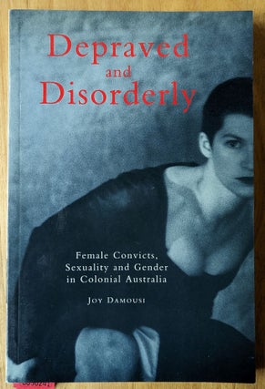 Item #6000241 Depraved and Disorderly: Female Convicts, Sexuality and Gender in Colonial...