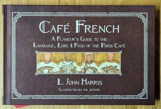 Item #6000251 Cafe French: A Flaneur's Guide to the Language, Lore & Food of the Paris Cafe. L....
