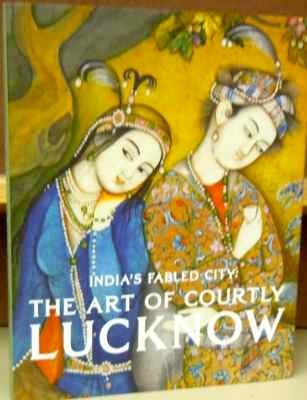 Item #60840 India's Fabled City: The Art of Courtly Lucknow. Stephen Markel, Tushara Bindu Gude