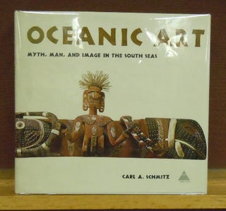 Item #62650 Oceanic Art : Myth, Man, and Image in the South Seas. Carl A. Schmitz