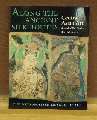 Item #63012 Along the Ancient Silk Routes: Central Asian Art from the West Berlin. M. Laing.