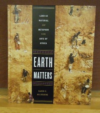 Item #64439 Earth Matters : Land As Material and Metaphor in the Arts of Africa. Karen E. Milbourne