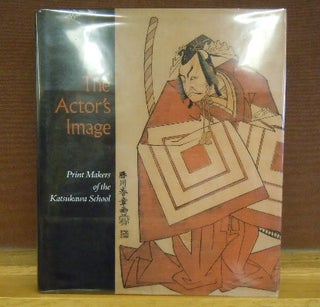 Item #64701 The Actor's Image : Print Makers of the Katsukawa School. Timothy T. Clark