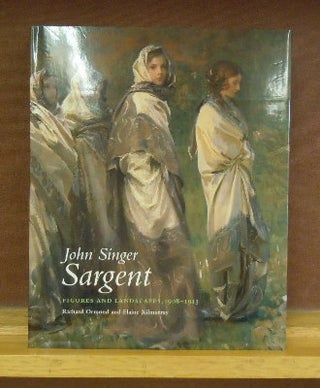 Item #65777 John Singer Sargent: Figures and Landscapes, 1908-1913. Richard Ormond John Singer...