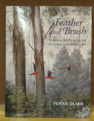 Item #78245 Feather and Brush : Three Centuries of Australian Bird Art. Penny Olsen