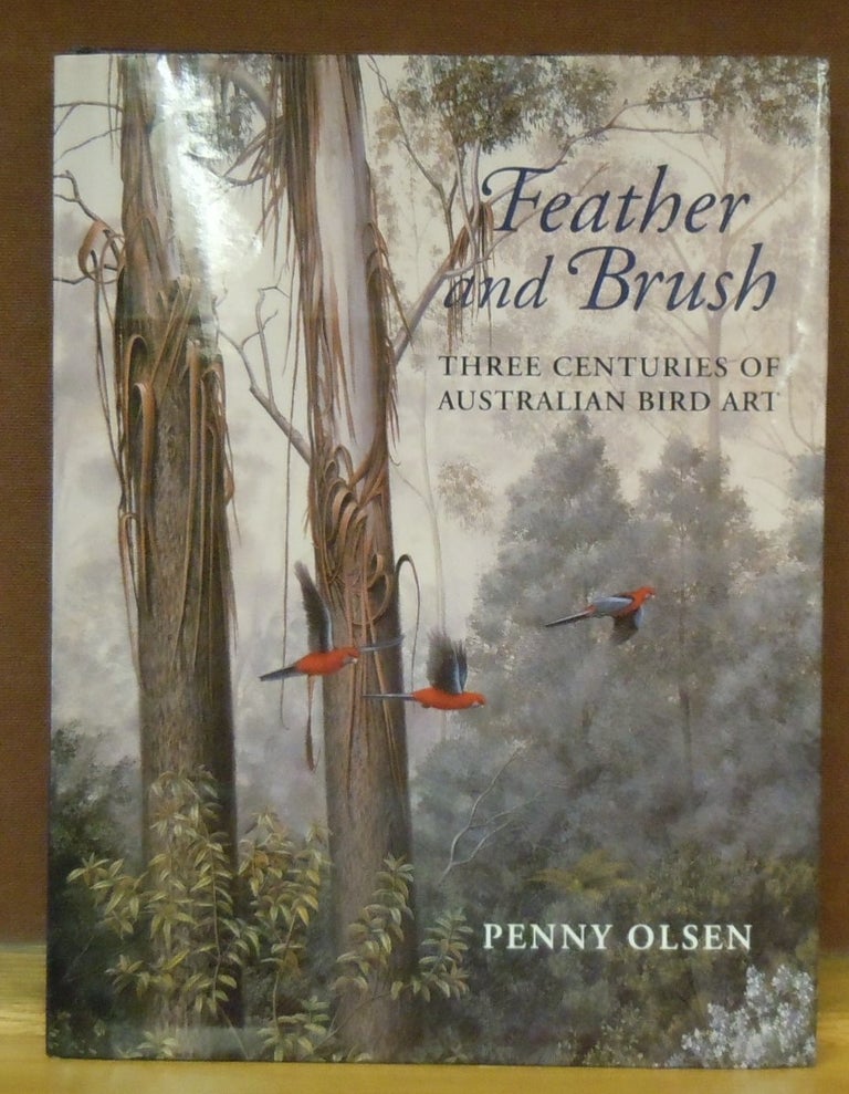 Item #78245 Feather and Brush : Three Centuries of Australian Bird Art. Penny Olsen.