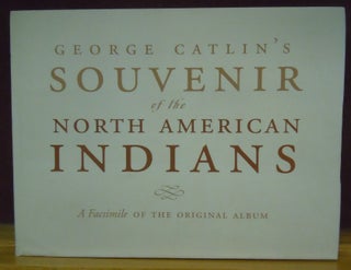 Item #78360 Goerge Catlin's Souvenir of the North American Indians : A Facsimile of the Original...