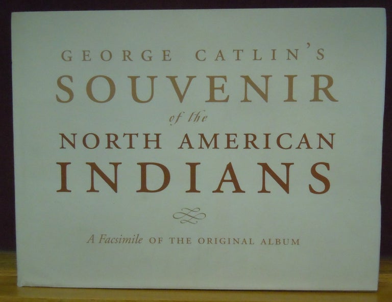 Item #78360 Goerge Catlin's Souvenir of the North American Indians : A Facsimile of the Original Album. introduction and chronology William H. Truettner.