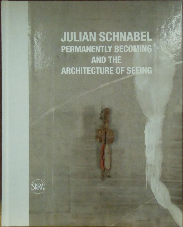 Item #79617 Julian Schnabel: Permanently Becoming and the Architecture of Seeing. Sir Norman Rosenthal.