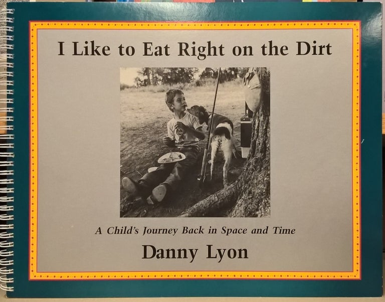 Item #80917 I Like to Eat Right on the Dirt: A Child's Journey Back in Space and Time. Danny Lyon.