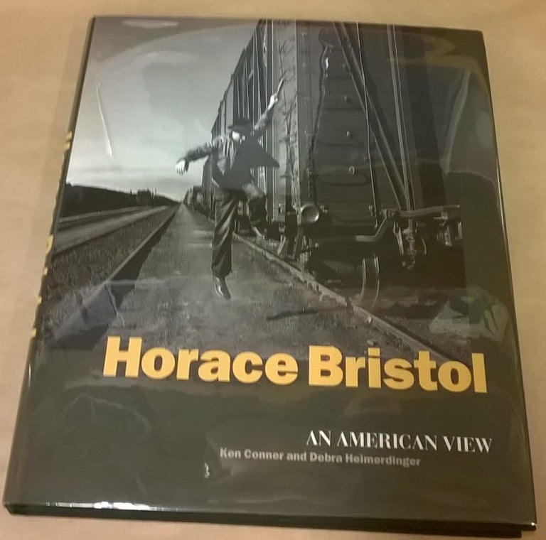 Item #81480 Horace Bristol: An American View. Ken Conner, Debra Heimerdinger, Horace Bristol.