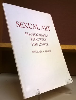 Item #82259 Sexual Art: Photographs That Test the Limits. Michael A. Rosen