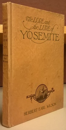 Item #82504 The Lore and Lure of Yosemite. Herbert Earl Wilson
