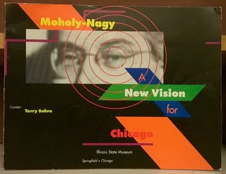 Item #82655 Moholoy-Nagy: A New Vision For Chicago. Terry Suhre, cur