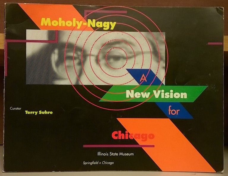 Item #82655 Moholoy-Nagy: A New Vision For Chicago. Terry Suhre, cur.