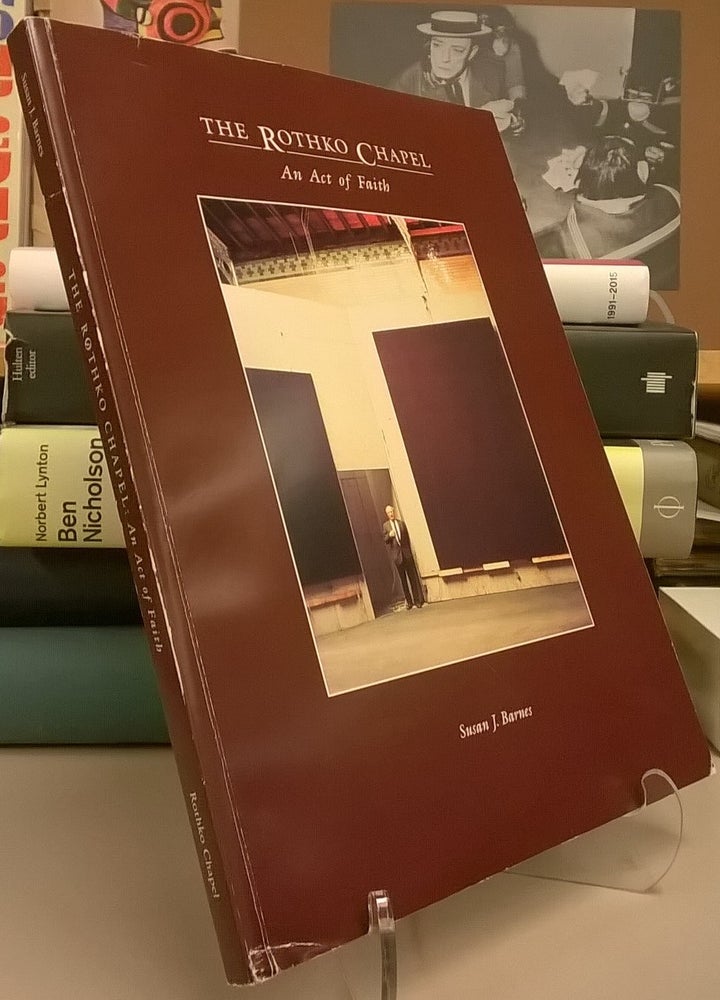 Item #83156 The Rothko Chapel: An Act of Faith. Susan J. Barnes, Mark Rothko.