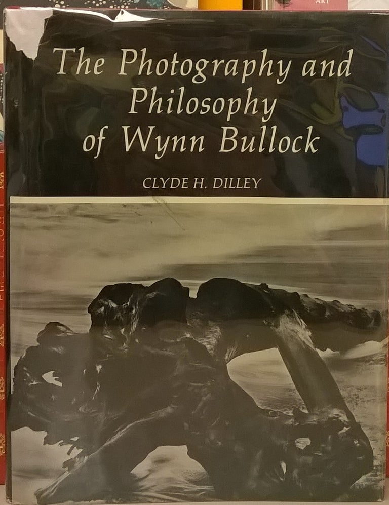 Item #83249 The Photography and Philosophy of Wynn Bullock. Clyde H. Dilley.