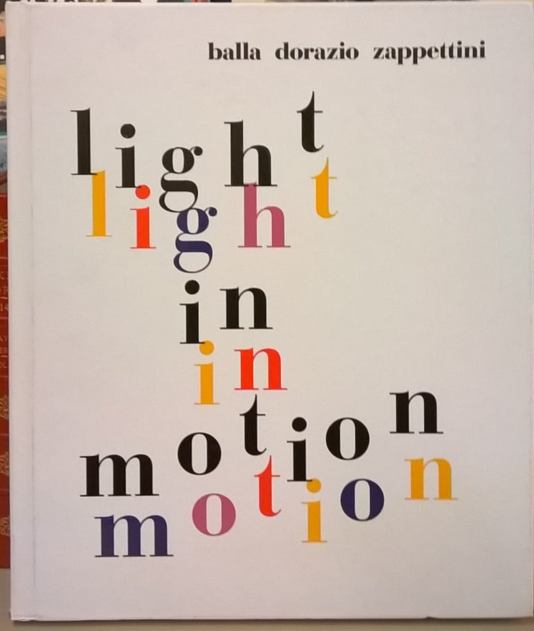 Item #83307 Light in Motion: Balla Dorazio, Zappettini. Elena Gigli, cur.