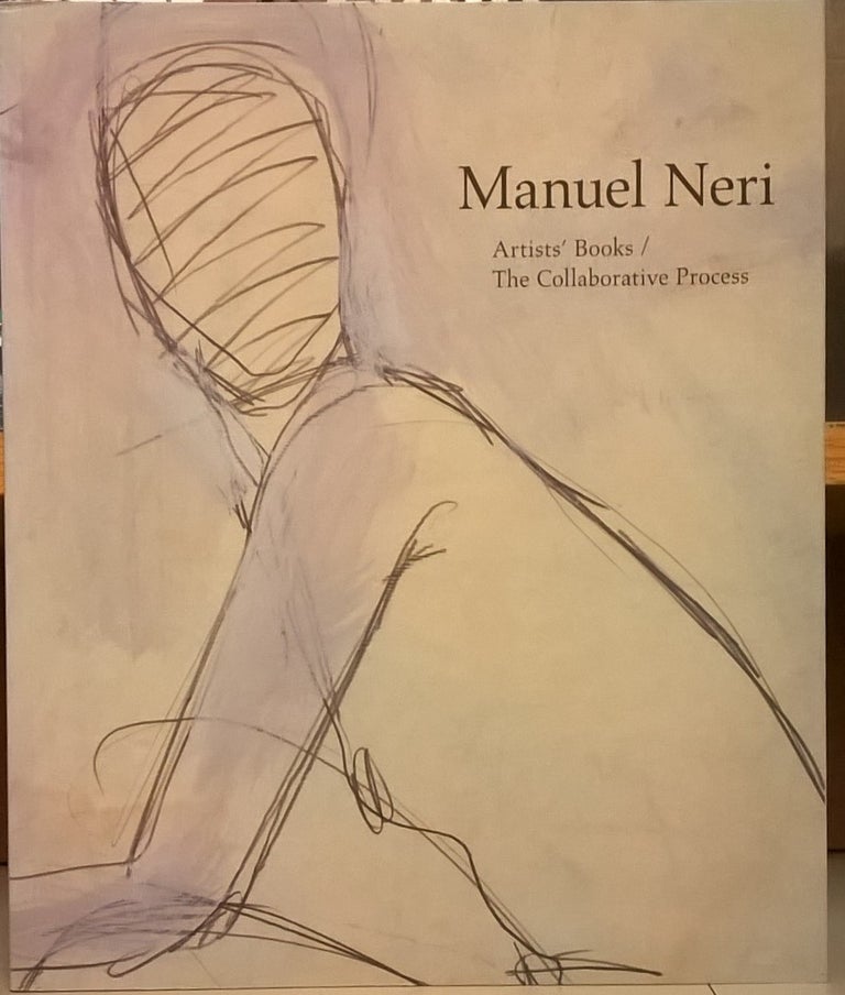 Item #83492 Manuel Neri: Artists' Books/ The Collaborative Process. Bruce Nixon.