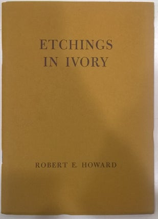 Item #84519 Etchings in Ivory: Poems in Prose. Robert E. Howard