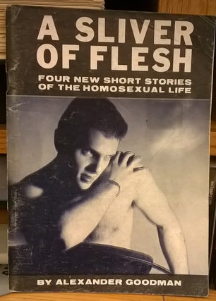Item #84821 A Sliver of Flesh: Four Short Stories of the Homosexual Life. Alexander Goodman